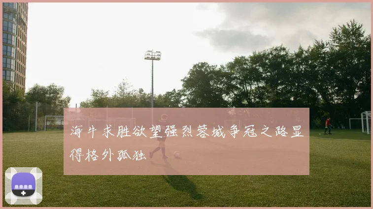 海牛求胜欲望强烈蓉城争冠之路显得格外孤独